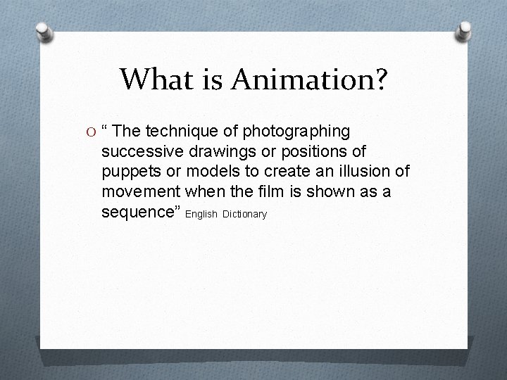 What is Animation? O “ The technique of photographing successive drawings or positions of