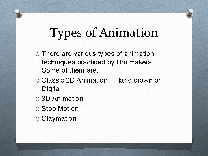 Types of Animation O There are various types of animation techniques practiced by film