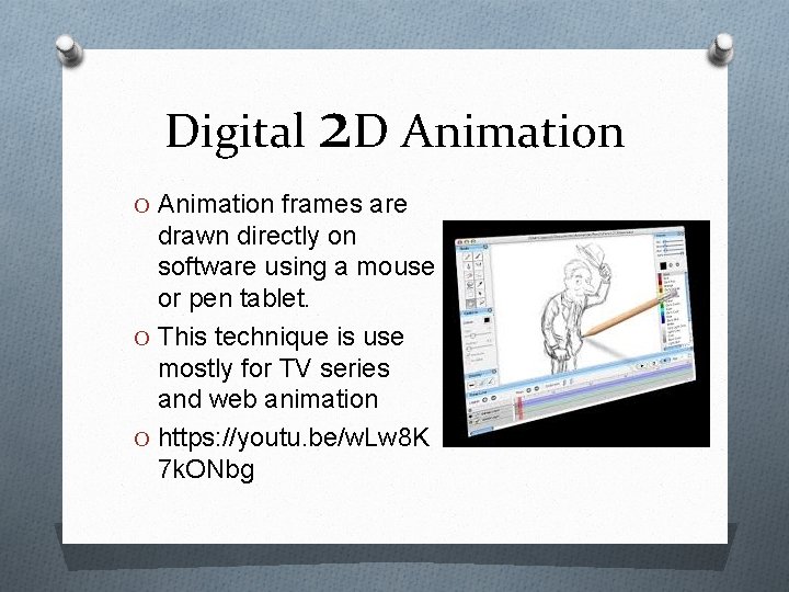 Digital 2 D Animation O Animation frames are drawn directly on software using a