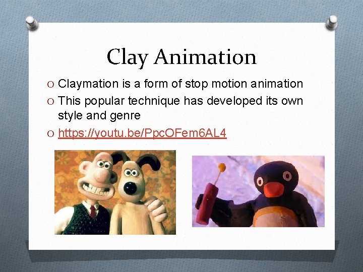 Clay Animation O Claymation is a form of stop motion animation O This popular