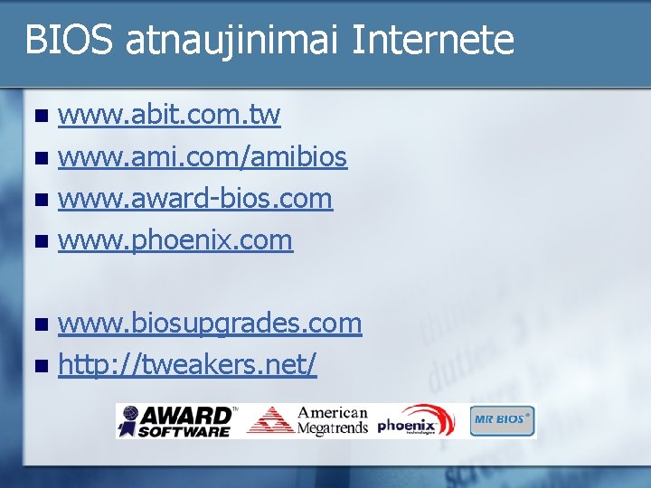 BIOS atnaujinimai Internete www. abit. com. tw n www. ami. com/amibios n www. award-bios.