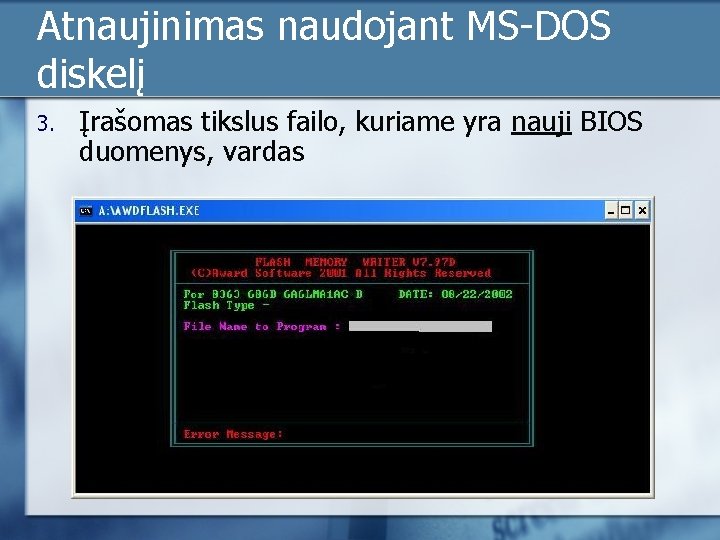 Atnaujinimas naudojant MS-DOS diskelį 3. Įrašomas tikslus failo, kuriame yra nauji BIOS duomenys, vardas