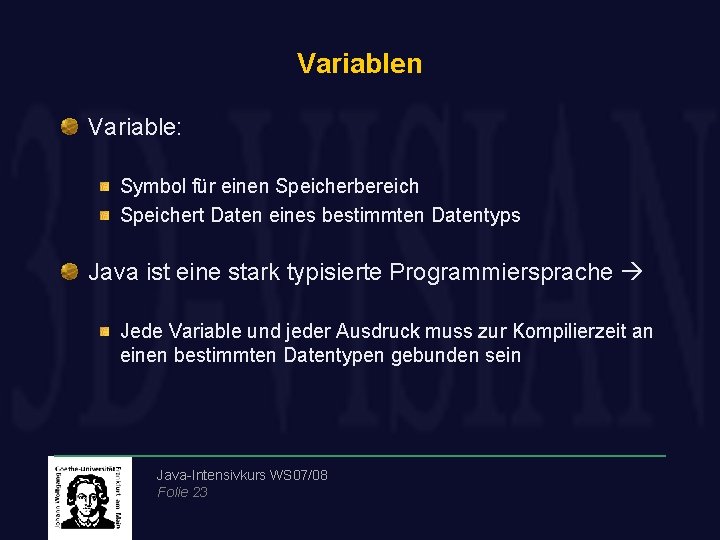Variablen Variable: Symbol für einen Speicherbereich Speichert Daten eines bestimmten Datentyps Java ist eine