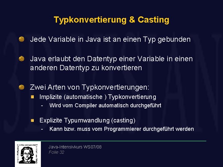 Typkonvertierung & Casting Jede Variable in Java ist an einen Typ gebunden Java erlaubt