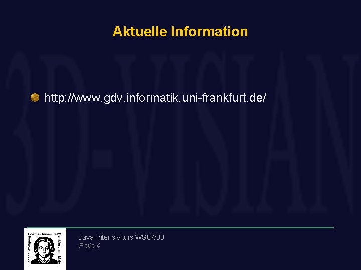 Aktuelle Information http: //www. gdv. informatik. uni-frankfurt. de/ Java-Intensivkurs WS 07/08 Folie 4 