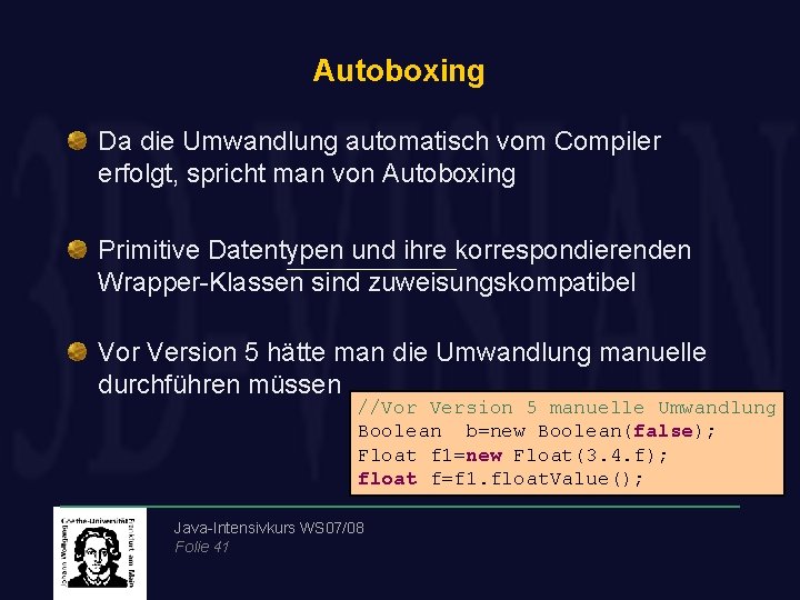 Autoboxing Da die Umwandlung automatisch vom Compiler erfolgt, spricht man von Autoboxing Primitive Datentypen