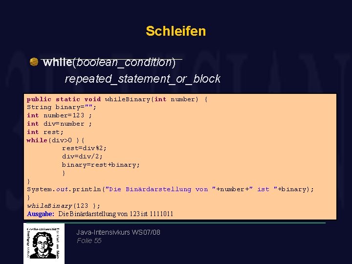 Schleifen while(boolean_condition) repeated_statement_or_block public static void while. Binary(int number) { String binary=""; int number=123
