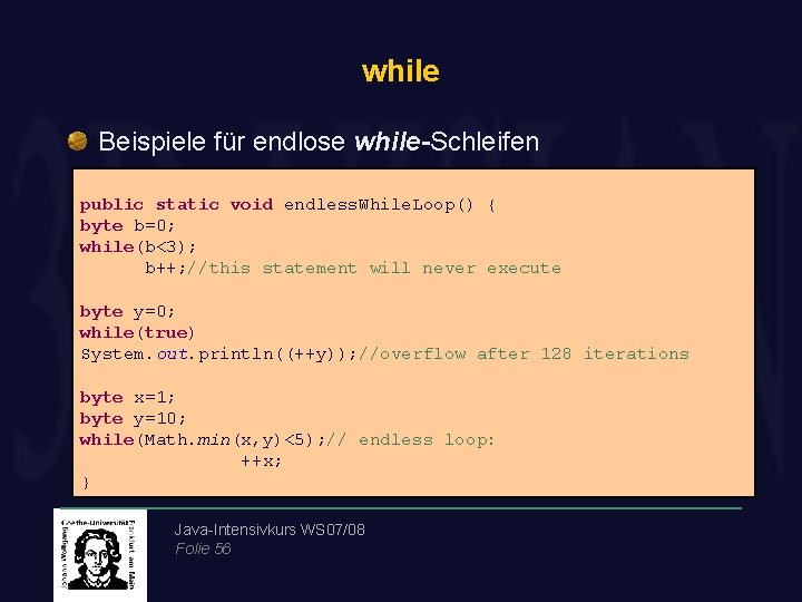 while Beispiele für endlose while-Schleifen public static void endless. While. Loop() { byte b=0;