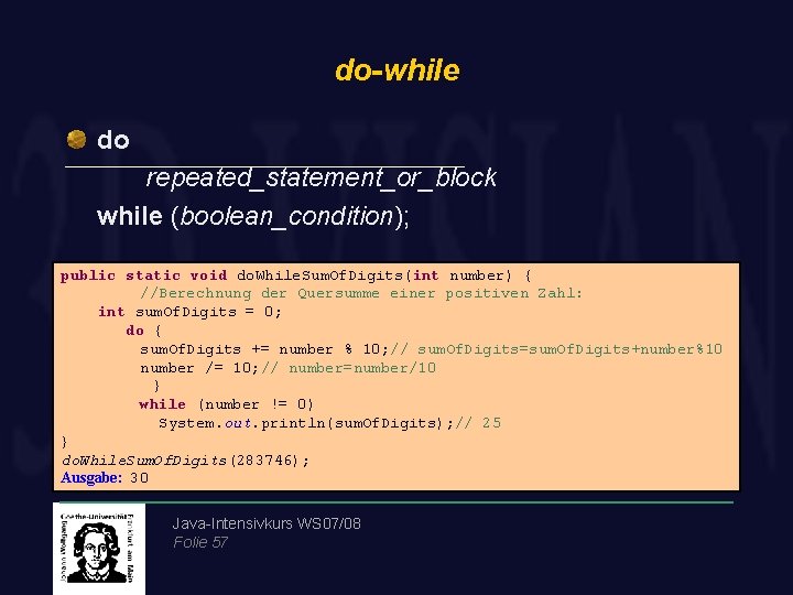 do-while do repeated_statement_or_block while (boolean_condition); public static void do. While. Sum. Of. Digits(int number)