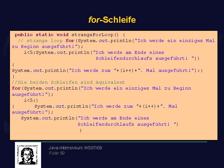 for-Schleife public static void strange. For. Loop() { // strange loop for(System. out. println("Ich