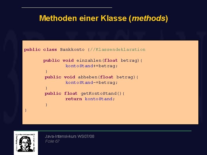 Methoden einer Klasse (methods) public class Bankkonto {//Klassendeklaration public void einzahlen(float betrag){ konto. Stand+=betrag;