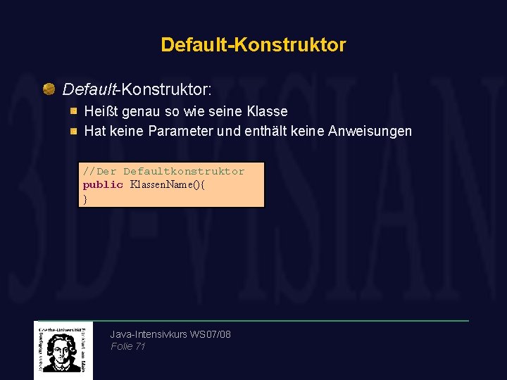 Default-Konstruktor: Heißt genau so wie seine Klasse Hat keine Parameter und enthält keine Anweisungen