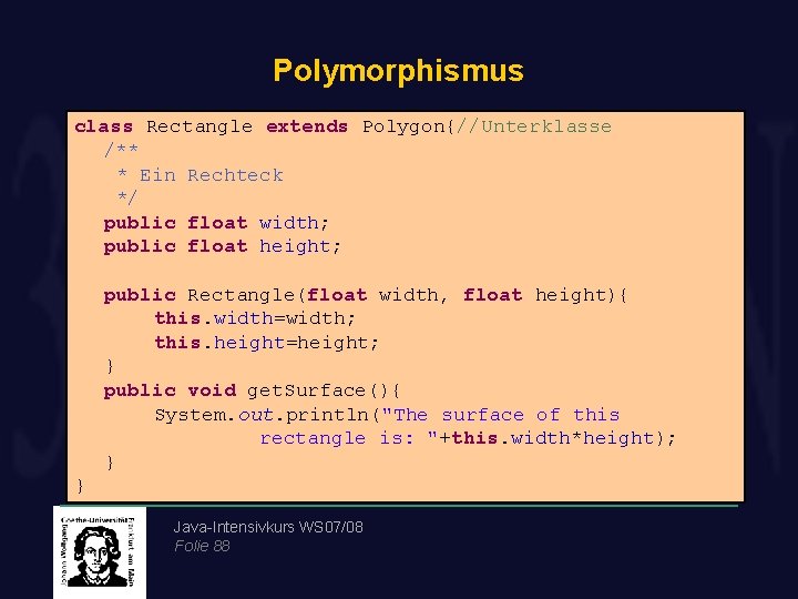 Polymorphismus class Rectangle extends Polygon{//Unterklasse /** * Ein Rechteck */ public float width; public