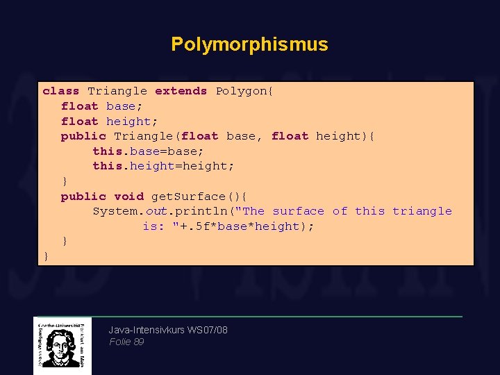 Polymorphismus class Triangle extends Polygon{ float base; float height; public Triangle(float base, float height){