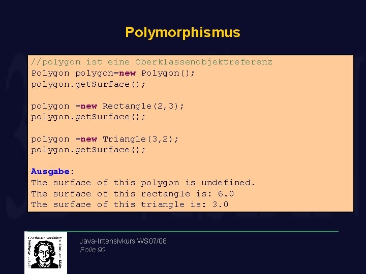 Polymorphismus //polygon ist eine Oberklassenobjektreferenz Polygon polygon=new Polygon(); polygon. get. Surface(); polygon =new Rectangle(2,
