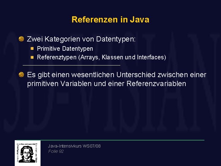 Referenzen in Java Zwei Kategorien von Datentypen: Primitive Datentypen Referenztypen (Arrays, Klassen und Interfaces)
