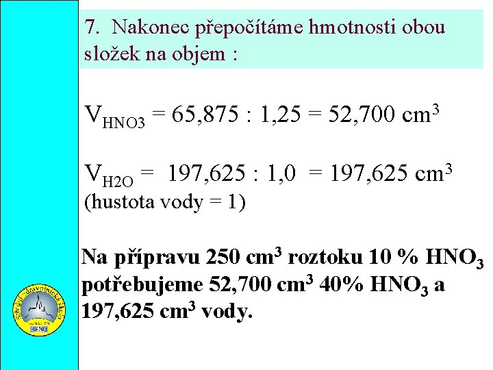 7. Nakonec přepočítáme hmotnosti obou složek na objem : VHNO 3 = 65, 875