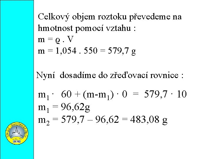 Celkový objem roztoku převedeme na hmotnost pomocí vztahu : m=ϱ. V m = 1,