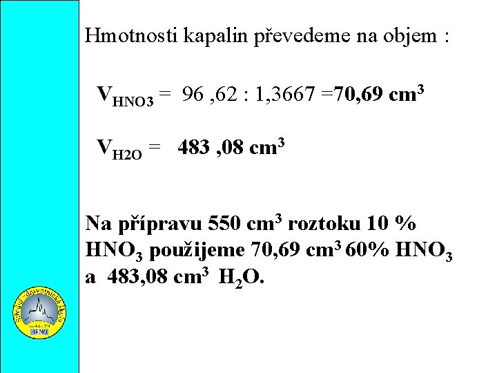 Hmotnosti kapalin převedeme na objem : VHNO 3 = 96 , 62 : 1,