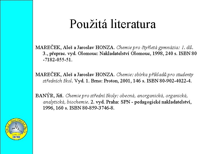 Použitá literatura MAREČEK, Aleš a Jaroslav HONZA. Chemie pro čtyřletá gymnázia: 1. díl. 3.