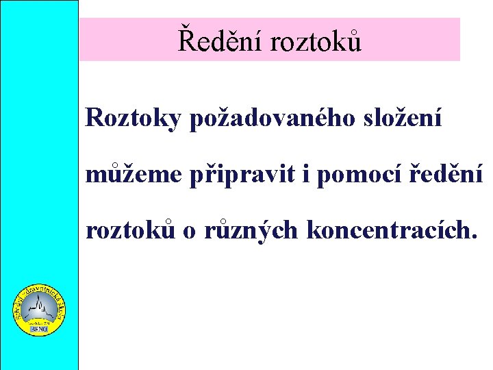 Ředění roztoků Roztoky požadovaného složení můžeme připravit i pomocí ředění roztoků o různých koncentracích.