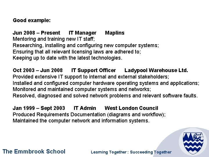 Good example: Jun 2008 – Present IT Manager Maplins Mentoring and training new IT
