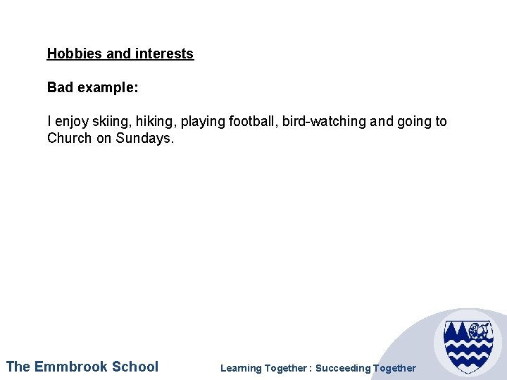 Hobbies and interests Bad example: I enjoy skiing, hiking, playing football, bird-watching and going
