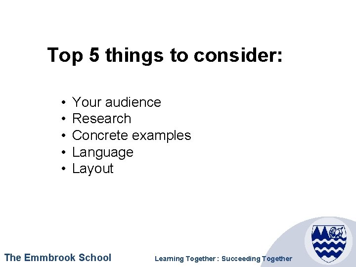 Top 5 things to consider: • • • Your audience Research Concrete examples Language