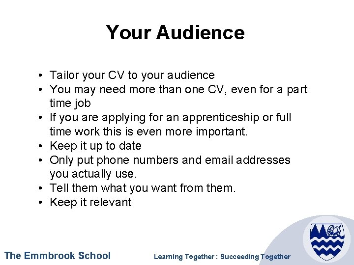 Your Audience • Tailor your CV to your audience • You may need more