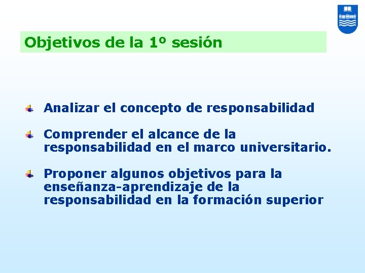 Objetivos de la 1º sesión Analizar el concepto de responsabilidad Comprender el alcance de