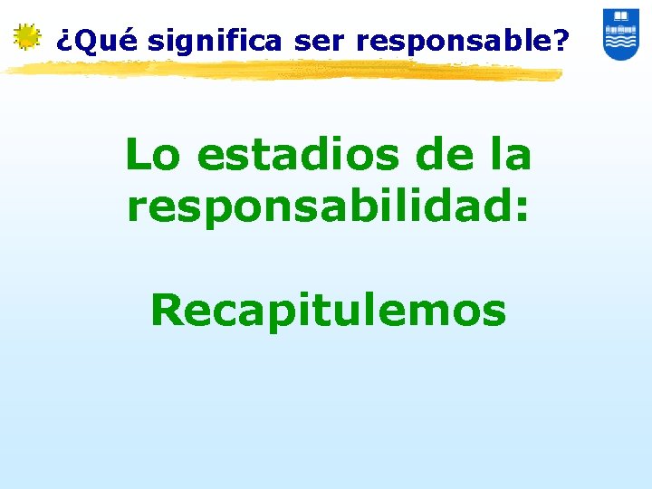 ¿Qué significa ser responsable? Lo estadios de la responsabilidad: Recapitulemos 