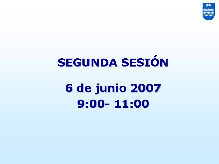 SEGUNDA SESIÓN 6 de junio 2007 9: 00 - 11: 00 