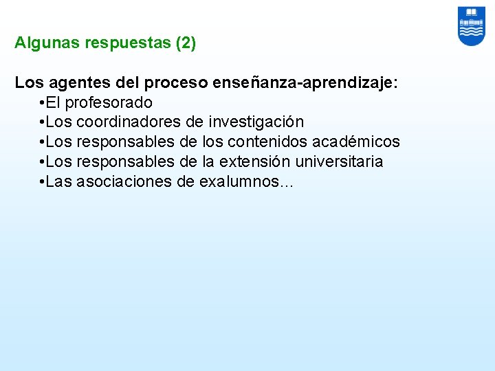 Algunas respuestas (2) Los agentes del proceso enseñanza-aprendizaje: • El profesorado • Los coordinadores