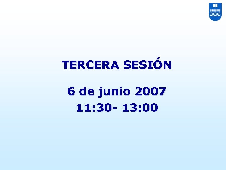TERCERA SESIÓN 6 de junio 2007 11: 30 - 13: 00 