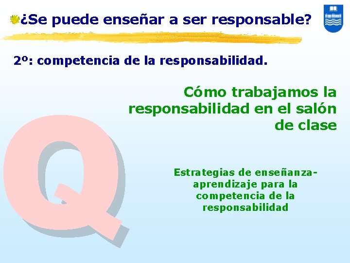 ¿Se puede enseñar a ser responsable? 2º: competencia de la responsabilidad. Q Cómo trabajamos