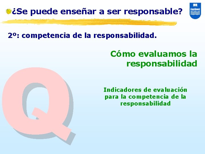 ¿Se puede enseñar a ser responsable? 2º: competencia de la responsabilidad. Q Cómo evaluamos