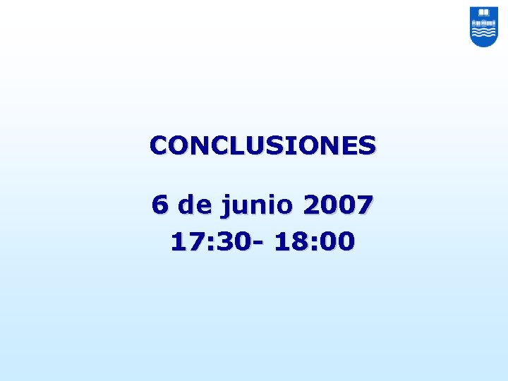 CONCLUSIONES 6 de junio 2007 17: 30 - 18: 00 