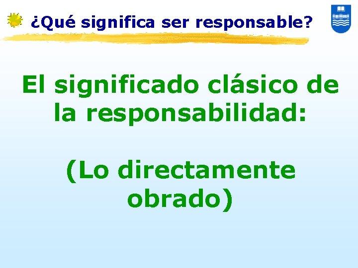 ¿Qué significa ser responsable? El significado clásico de la responsabilidad: (Lo directamente obrado) 