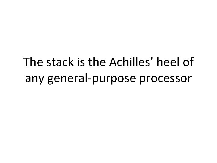 The stack is the Achilles’ heel of any general-purpose processor 