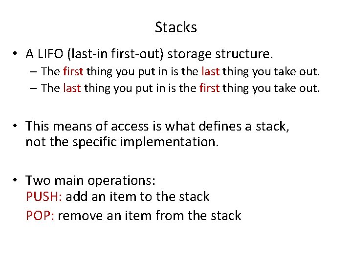 Stacks • A LIFO (last-in first-out) storage structure. – The first thing you put