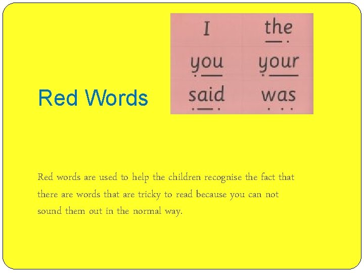 Red Words Red words are used to help the children recognise the fact that