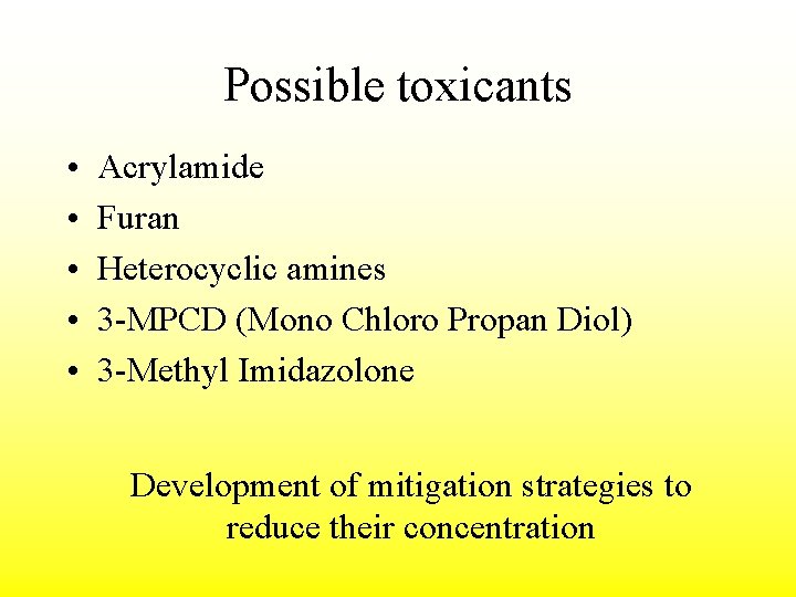 Possible toxicants • • • Acrylamide Furan Heterocyclic amines 3 -MPCD (Mono Chloro Propan