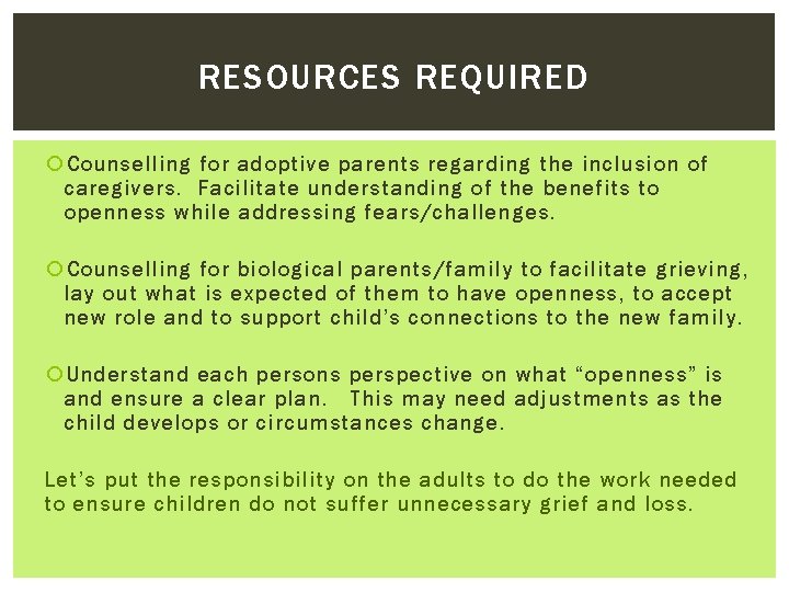 RESOURCES REQUIRED Counselling for adoptive parents regarding the inclusion of caregivers. Facilitate understanding of