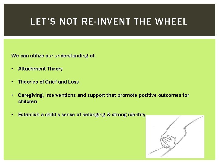 LET’S NOT RE-INVENT THE WHEEL We can utilize our understanding of: • Attachment Theory