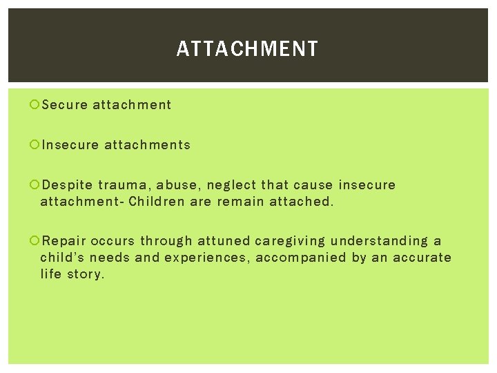 ATTACHMENT Secure attachment Insecure attachments Despite trauma, abuse, neglect that cause insecure attachment- Children