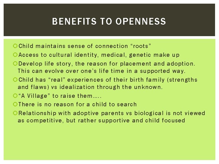 BENEFITS TO OPENNESS Child maintains sense of connection “roots” Access to cultural identity, medical,