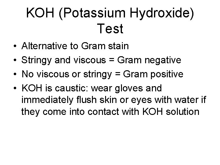KOH (Potassium Hydroxide) Test • • Alternative to Gram stain Stringy and viscous =