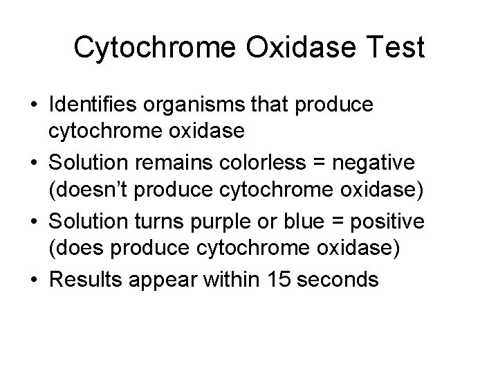 Cytochrome Oxidase Test • Identifies organisms that produce cytochrome oxidase • Solution remains colorless