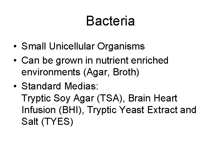 Bacteria • Small Unicellular Organisms • Can be grown in nutrient enriched environments (Agar,