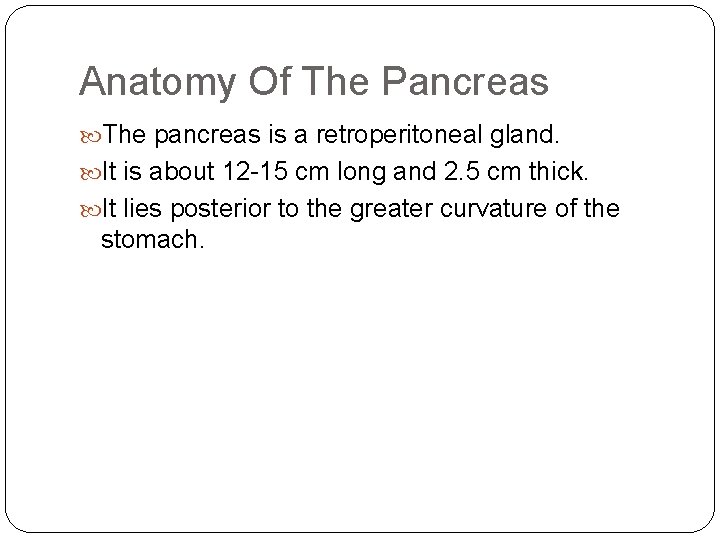 Anatomy Of The Pancreas The pancreas is a retroperitoneal gland. It is about 12